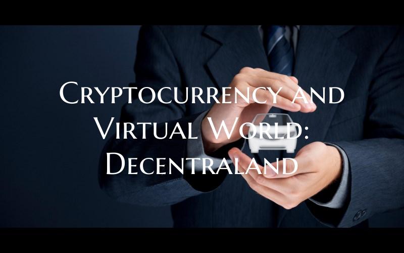 Cryptocurrency and Virtual World: Decentraland