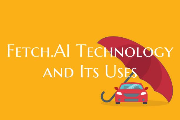 Fetch.AI Technology and Its Uses